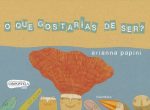O que gostarias de Ser? - Arianna Papini - Kalandraka